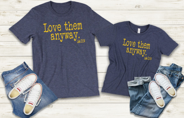 LOVE THEM ANYWAY TEE
